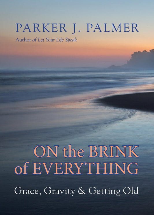 On the Brink of Everything: Grace, Gravity, and Getting Old - 7893