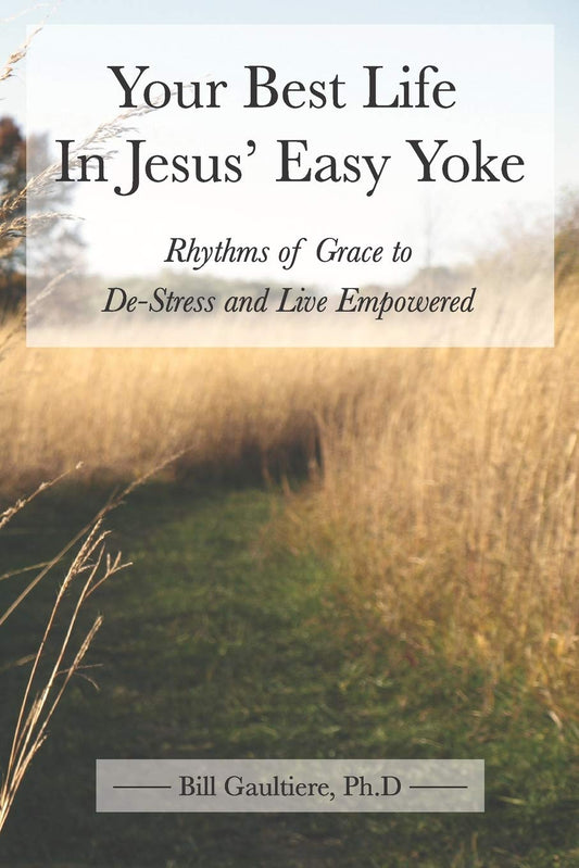 Your Best Life In Jesus' Easy Yoke: Rhythms of Grace to De-Stress and Live Empowered - 8117