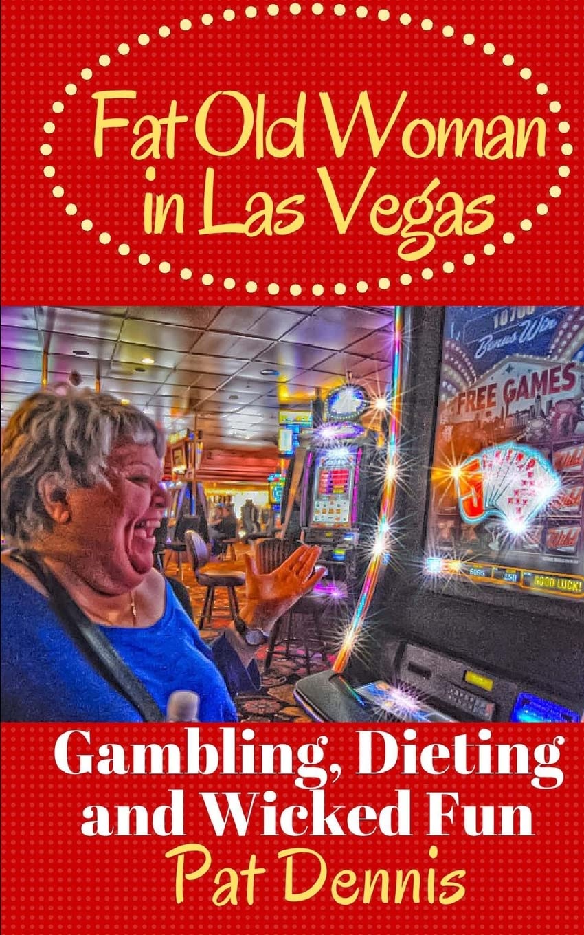 Fat Old Woman in Las Vegas: Gambling, Dieting and Wicked Fun