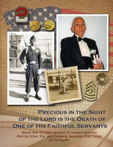 Precious in The Sight of The LORD is The Death of One of HIs Faithful Servants: World War II's Epic Account of Leonard Gumabo Earning a Silver Star and Escaping Japanese POW Camp on Corregidor