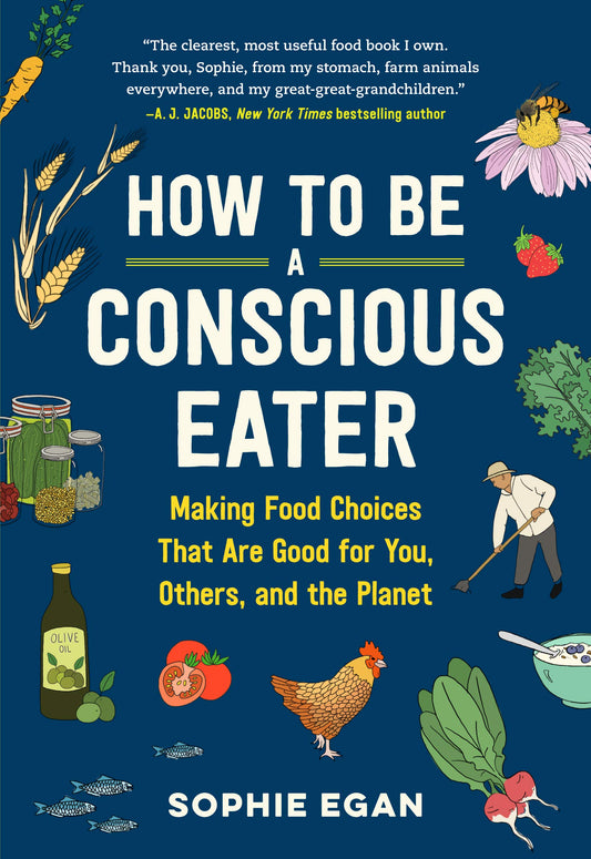 How to Be a Conscious Eater: Making Food Choices That Are Good for You, Others, and the Planet - 4729