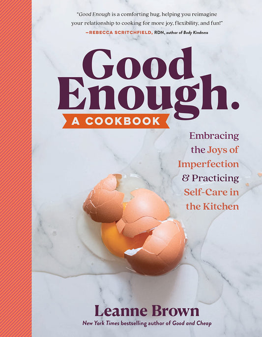 Good Enough: A Cookbook: Embracing the Joys of Imperfection and Practicing Self-Care in the Kitchen - 2332