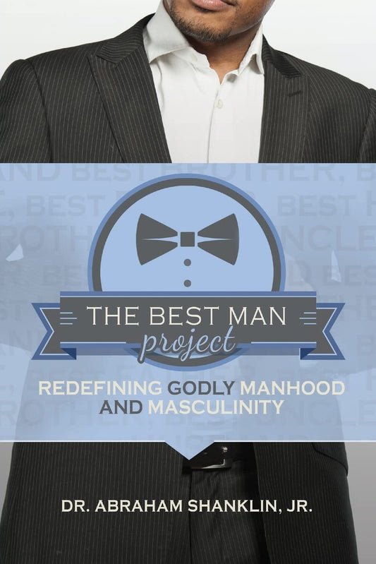 The Best Man Project: Redefining Godly Manhood and Masculinity
