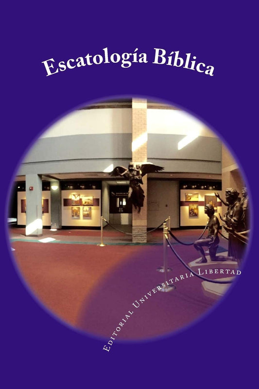 Escatologia Biblica: Departamento de Educación Teológica de la Editorial Universitaria Libertad (Spanish Edition) - 3492