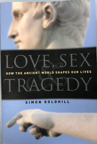 Love, Sex & Tragedy How the Ancient World Shapes Our Lives