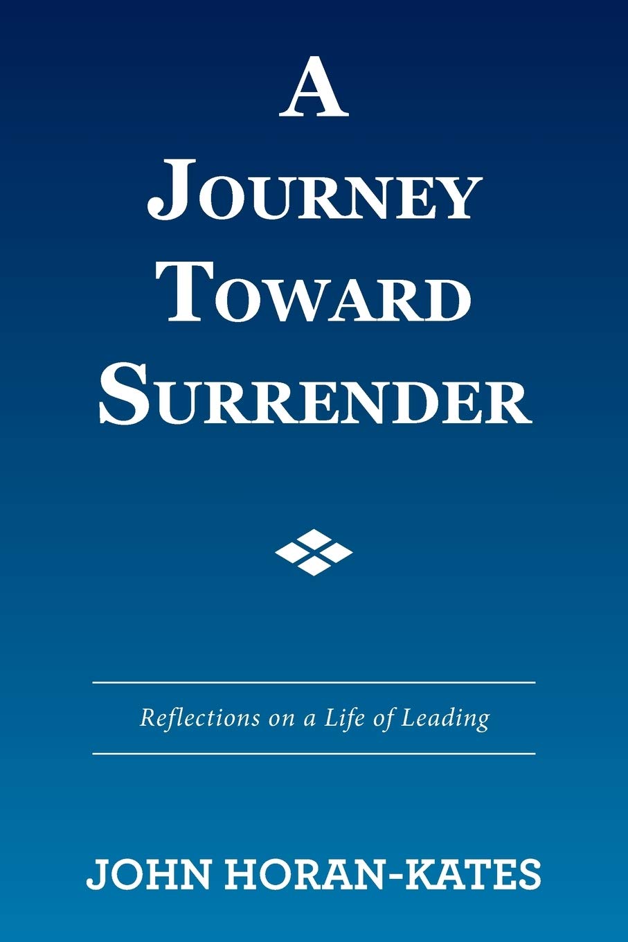 A Journey Toward Surrender: Reflections on a Life of Leading