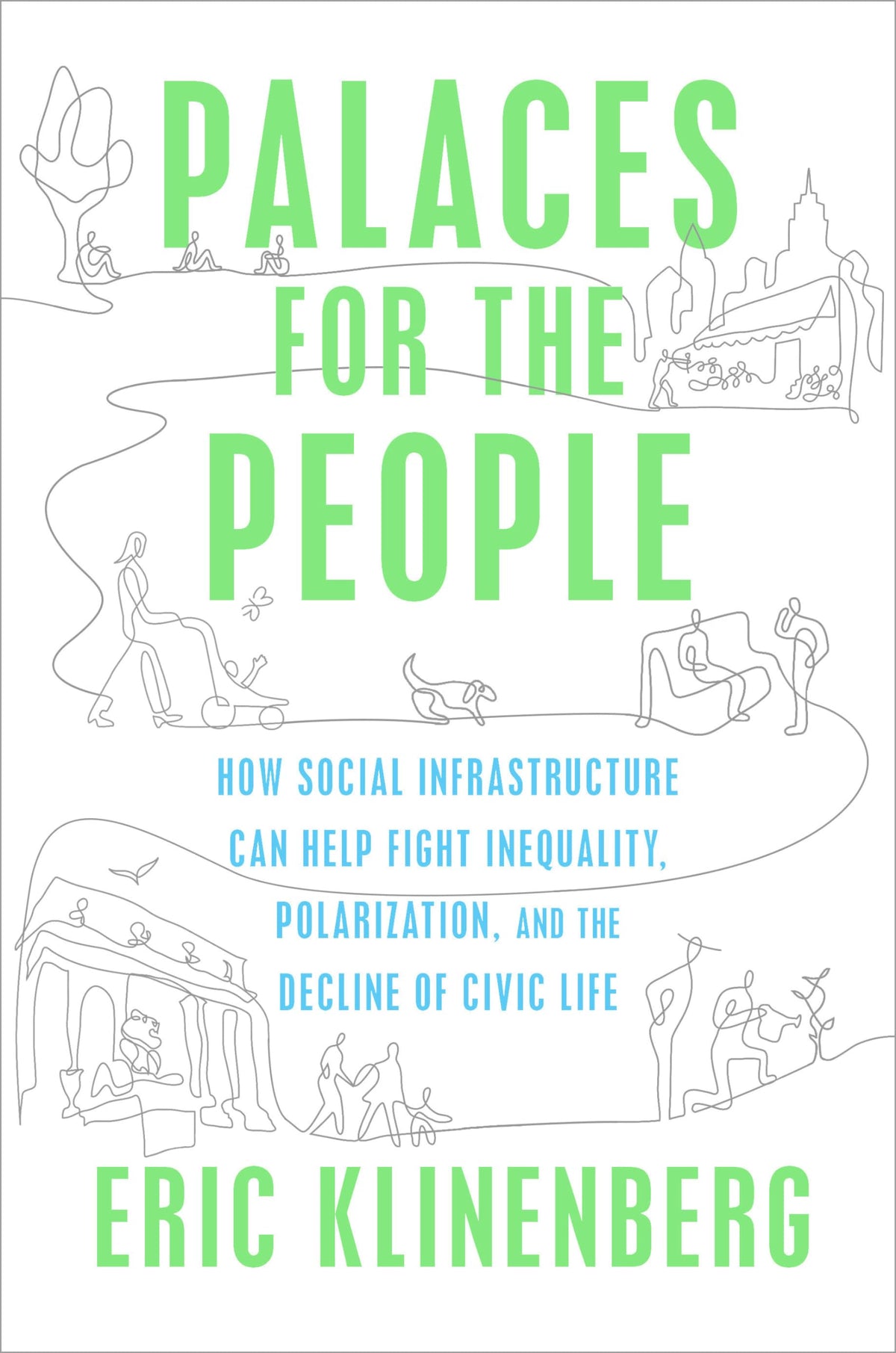 Palaces for the People: How Social Infrastructure Can Help Fight Inequality, Polarization, and the Decline of Civic Life