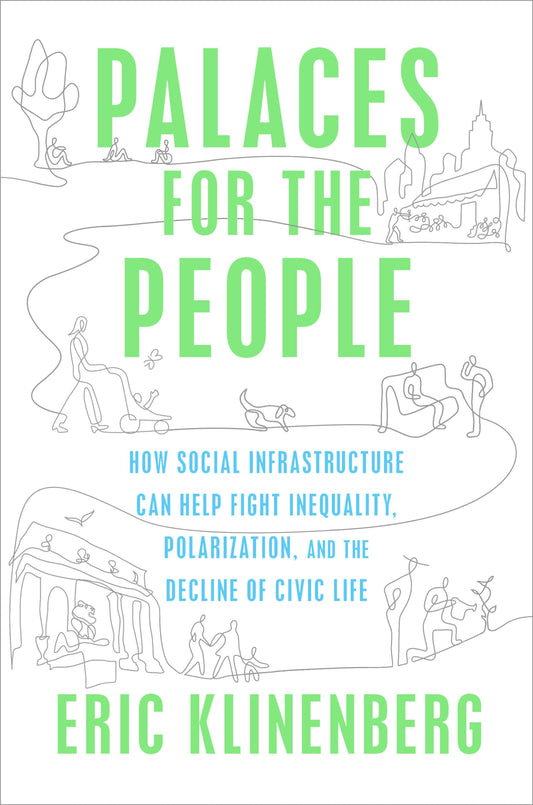 Palaces for the People: How Social Infrastructure Can Help Fight Inequality, Polarization, and the Decline of Civic Life - 6614