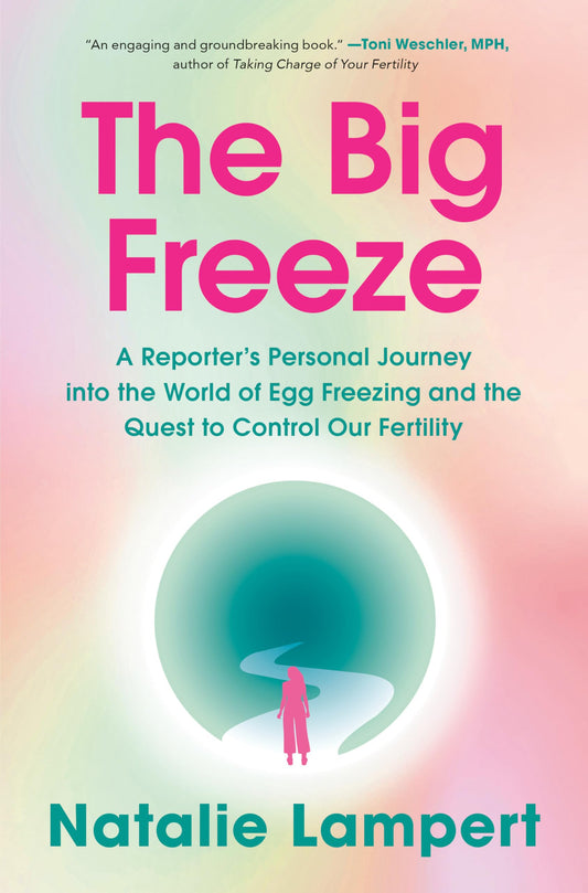 The Big Freeze: A Reporter's Personal Journey into the World of Egg Freezing and the Quest to Control Our Fertility - 8773