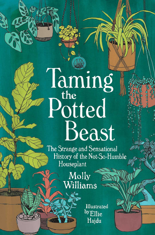 Taming the Potted Beast: The Strange and Sensational History of the Not-So-Humble Houseplant - 8870