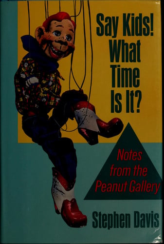 Say, kids! What time is it? notes from the peanut gallery