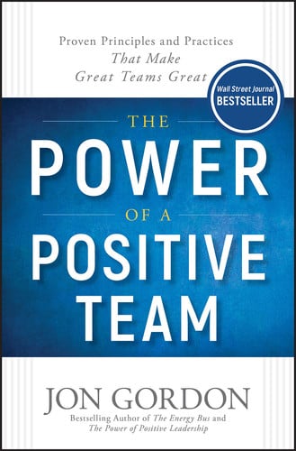 The power of a positive team: proven principles and practices that make great teams great