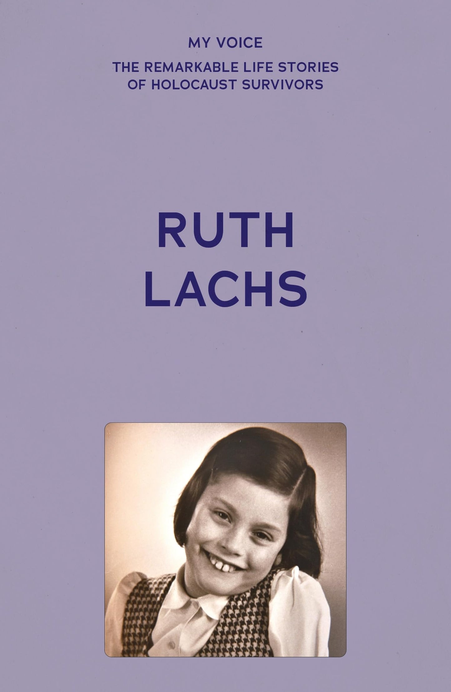 My Voice: Ruth Lachs: I was born Ruth Gans (My Voice: The Remarkable Life Stories of Holocaust Survivors)