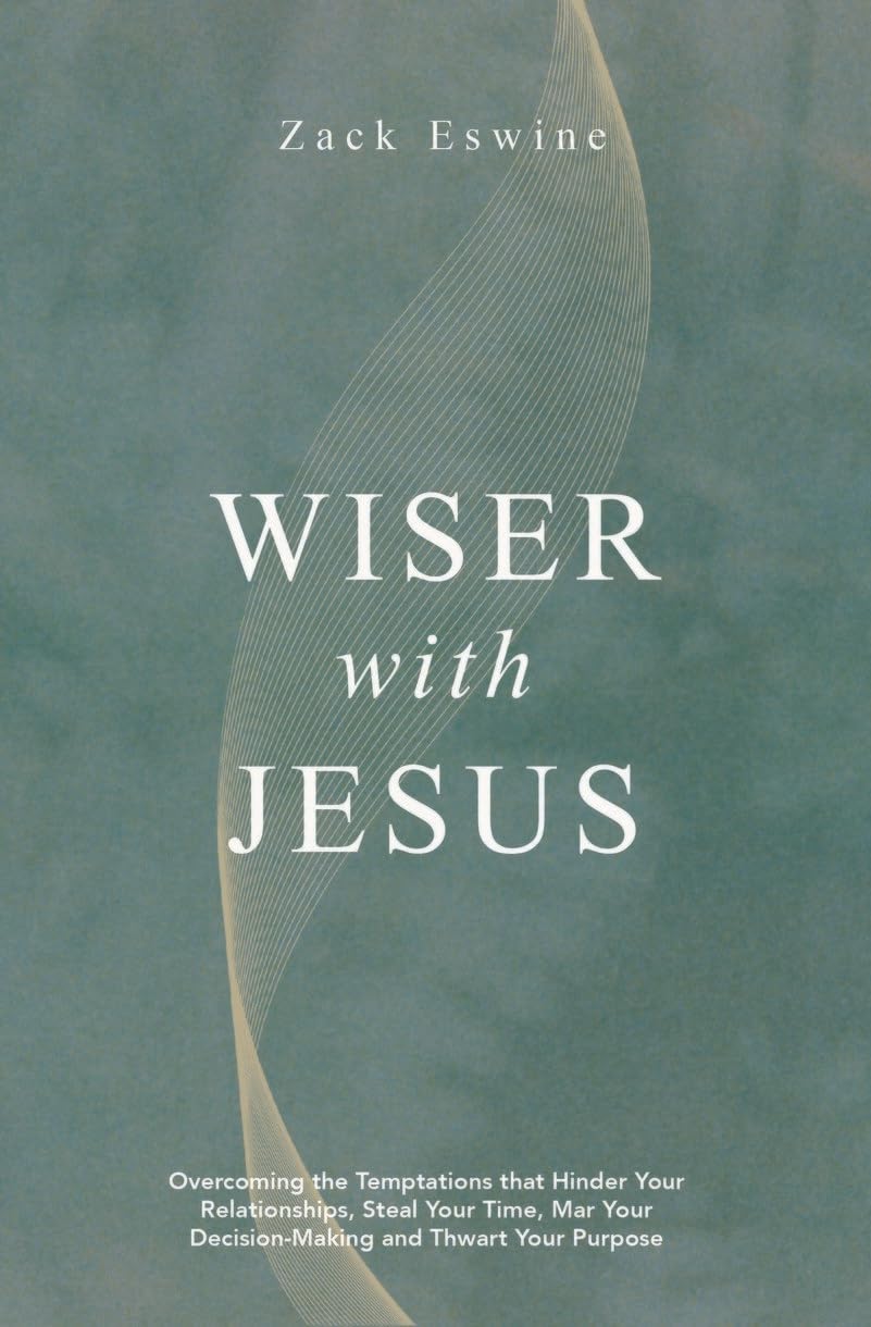 Wiser With Jesus: Overcoming the Temptations that Hinder Your Relationships, Steal Your Time, Mar Your Decision–Making and Thwart Your Purpose