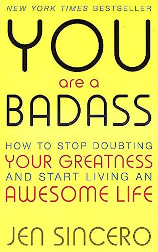 You Are a Badass: How to Stop Doubting Your Greatness and Start Living an Awesome Life by Jen Sincero - 2317