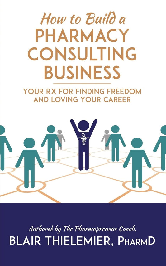 How to Build a Pharmacy Consulting Business: Your Rx for Finding Freedom and Lo - 5379