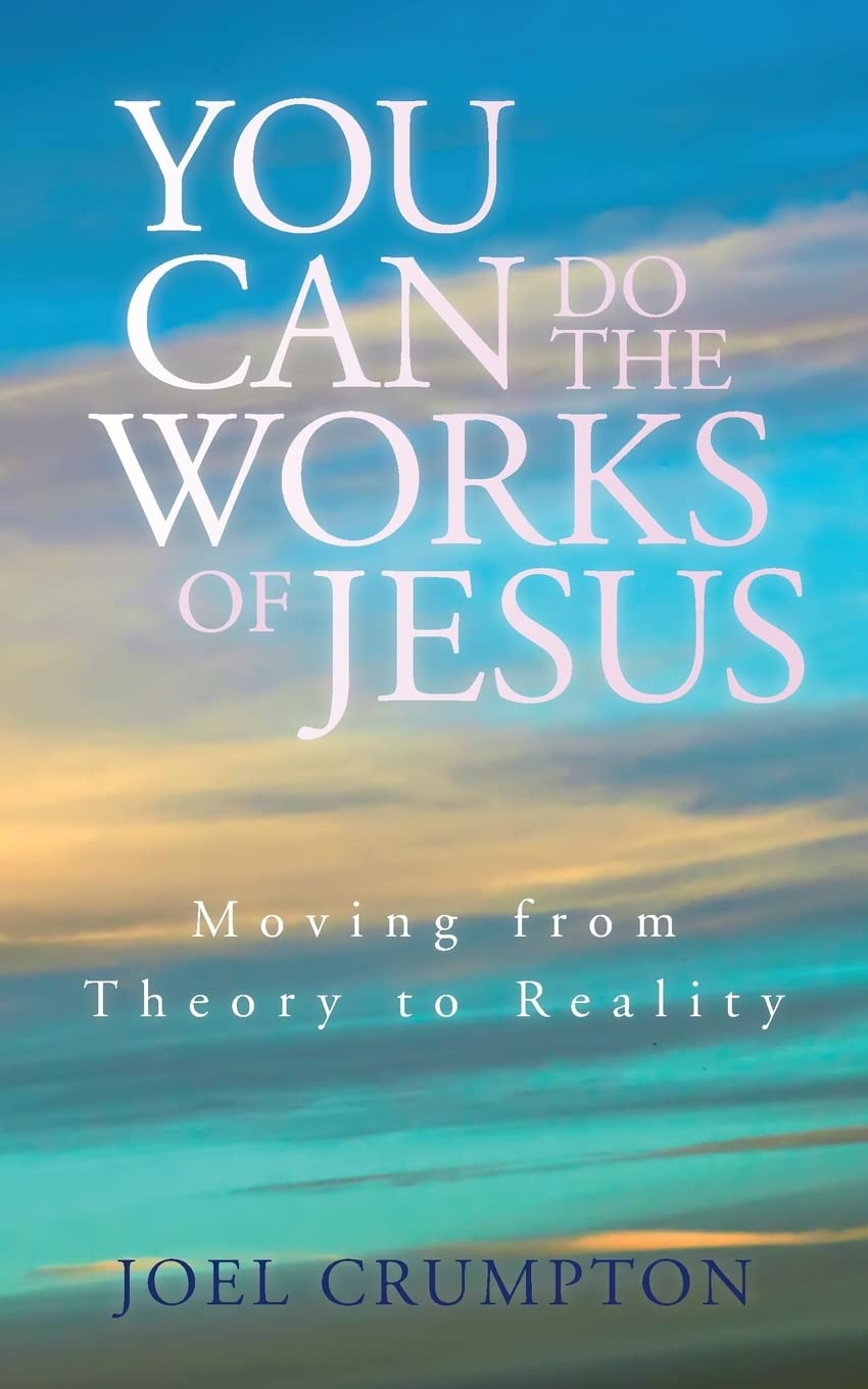You Can Do the Works of Jesus: Moving from Theory to Reality