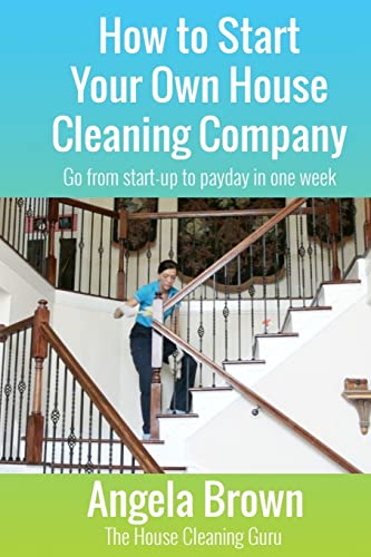 How to Start Your Own House Cleaning Company: Go from startup to payday in one week (Savvy Cleaner Fast Track to Success) - 5848
