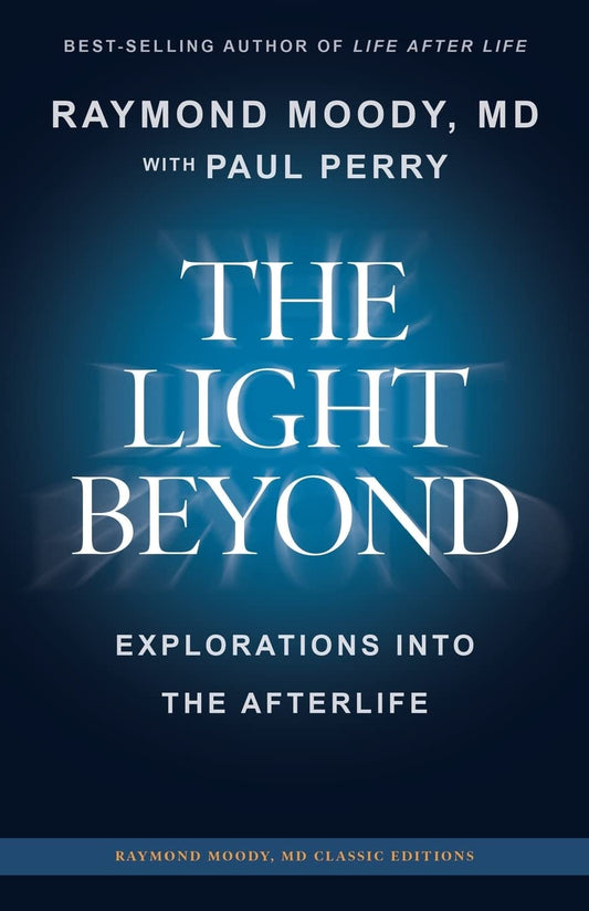 THE LIGHT BEYOND By Raymond Moody, MD: Explorations Into the Afterlife (Raymond Moody MD classic editions) - 6136