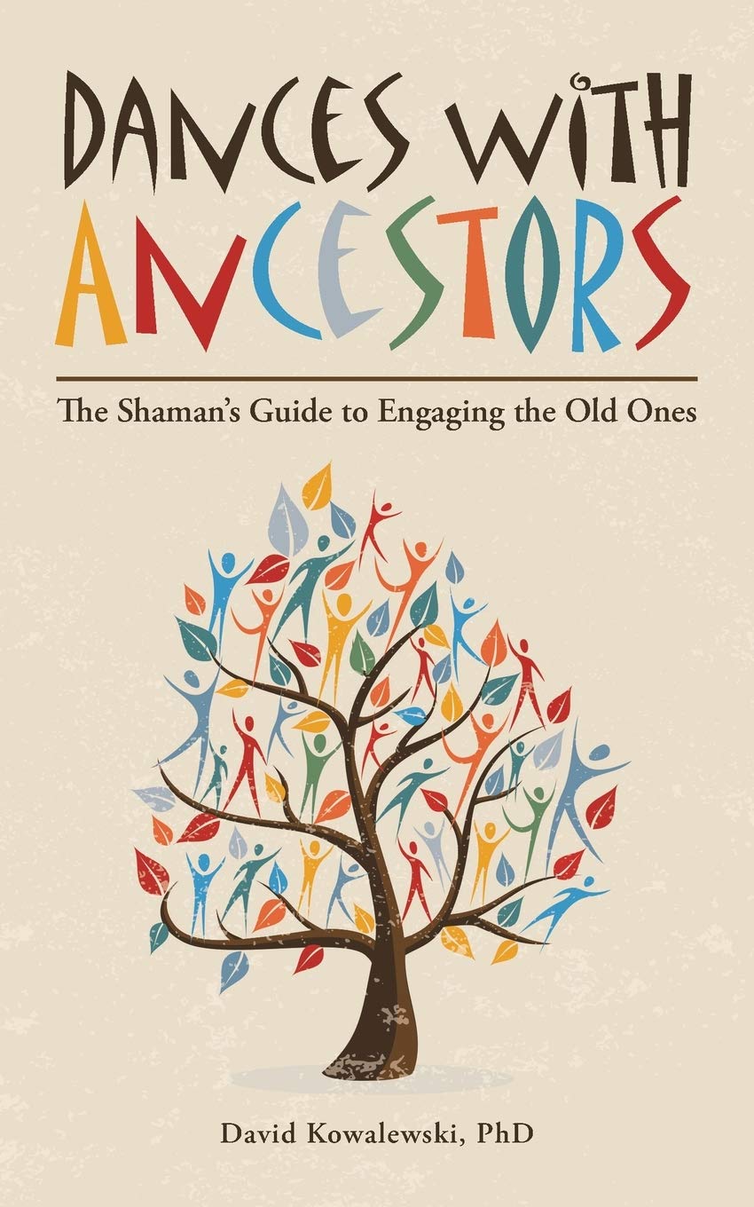Dances with Ancestors: The Shaman’s Guide to Engaging the Old Ones