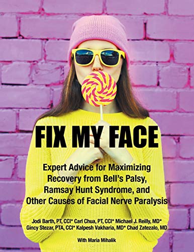 Fix My Face: Expert Advice for Maximizing Recovery from Bell’s Palsy, Ramsay Hunt Syndrome, and Other Causes of Facial Nerve Paralysis