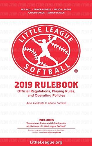 2019 Little League Softball 2019 Rulebook - Official Regulations, Playing Rules, and Operating Policies: Tournament Rules and Guidelines for All Divisions of Little League Softball