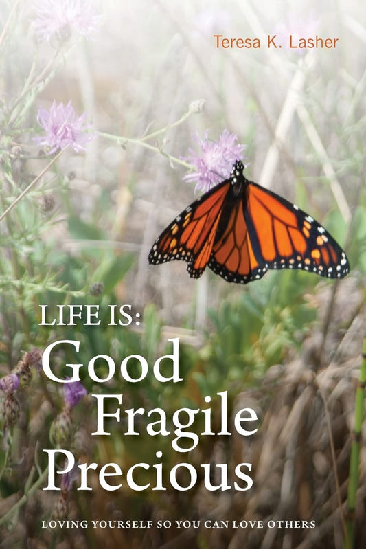 Life is Good Fragile Precious: Loving yourself so you can love others - 6201