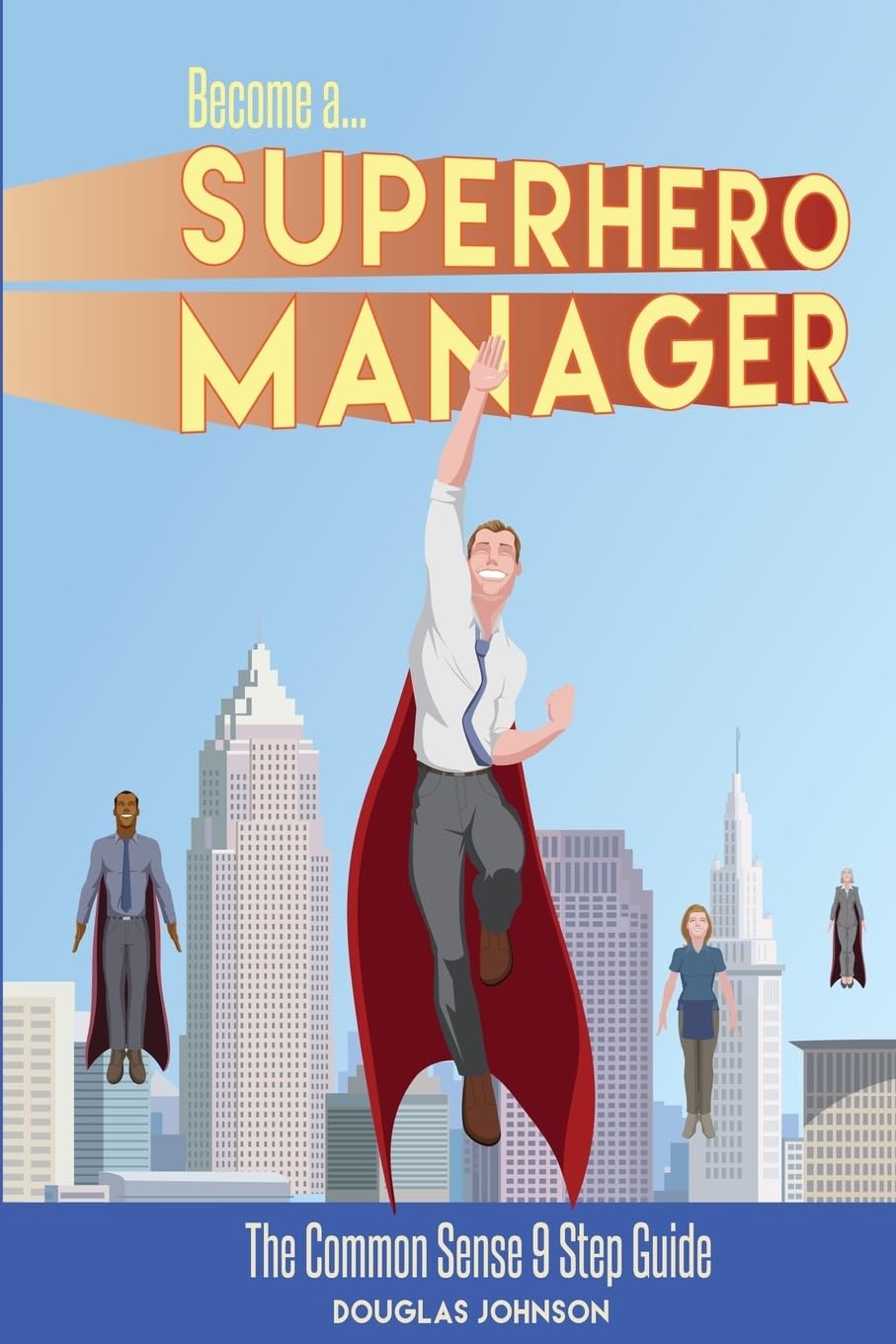 Become a SuperHero Manager: The Common Sense 9 Step Guide - 8139