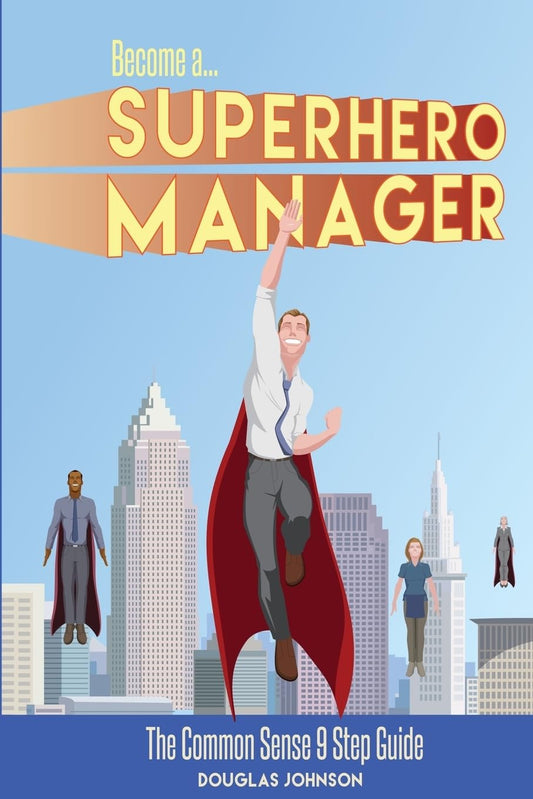 Become a SuperHero Manager: The Common Sense 9 Step Guide - 8139