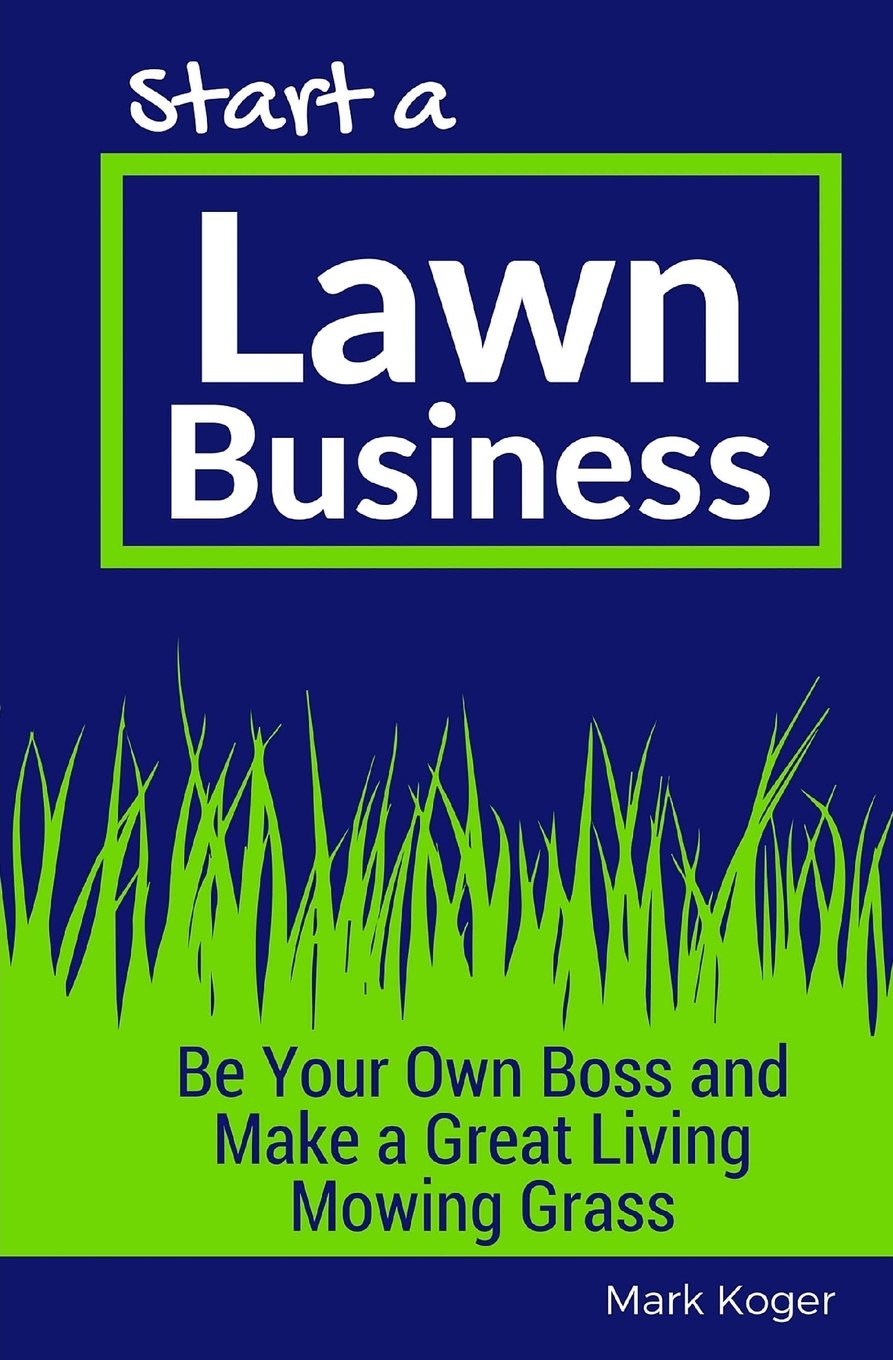 Start a Lawn Business: Be Your Own Boss and Make a Great Living Mowing Grass