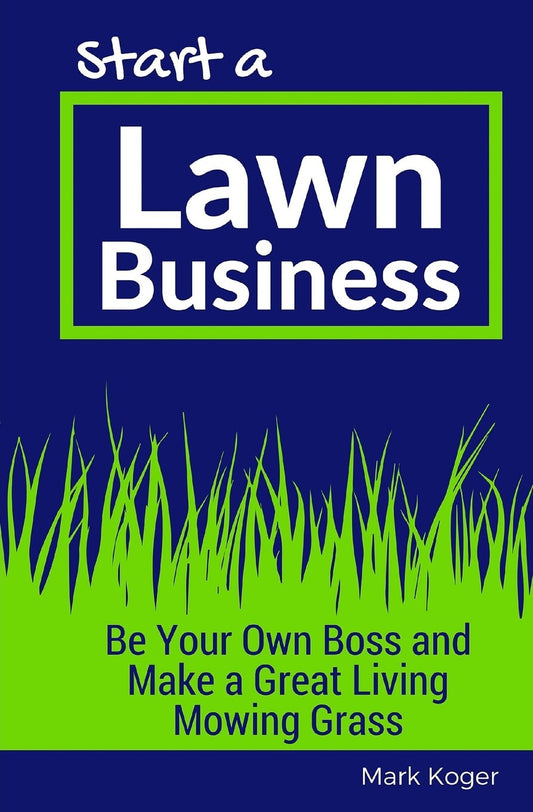Start a Lawn Business: Be Your Own Boss and Make a Great Living Mowing Grass