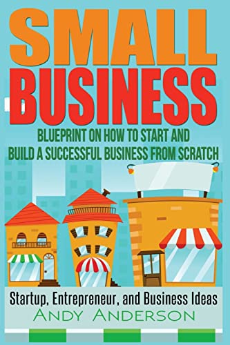 Small Business: Blueprint on How to Start and Build a Successful Business from Scratch - Startup, Entrepreneur, and Business Ideas - 9342