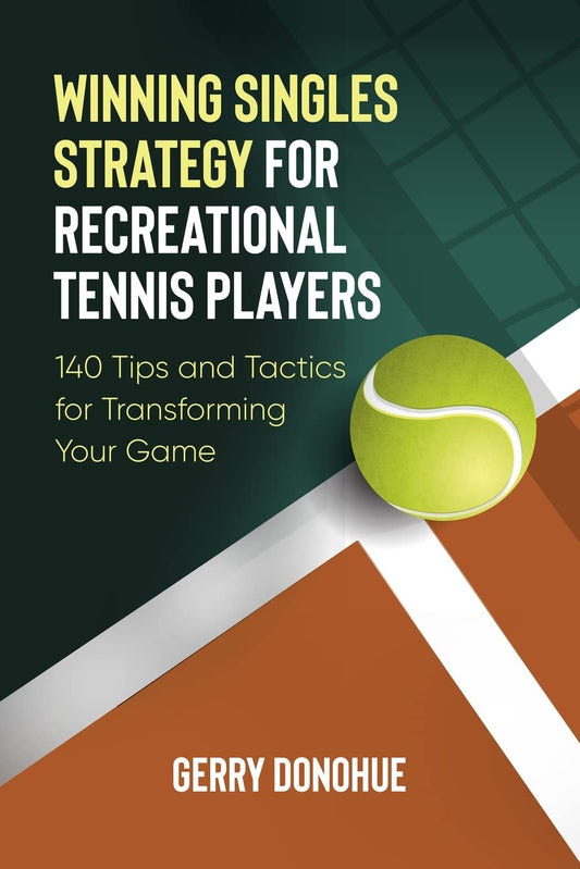 Winning Singles Strategy for Recreational Tennis Players: 140 Tips and Tactics for Transforming Your Game - 3313