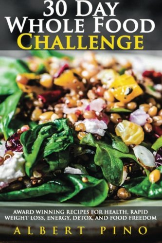 Whole Food: 30 Day Whole Food Challenge: AWARD WINNING Recipes for health, rapid weight loss, energy, detox, and food freedom GUARANTEED - Complete whole food 30 day diet cookbook meal plan - 9969