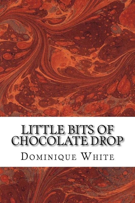 Little Bits of Chocolate Drop: Poetry From a Woman-Child Still Finding Her Way