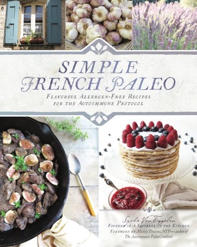 Simple French Paleo: Flavorful Allergen-Free Recipes for the Autoimmune Protocol - 1500