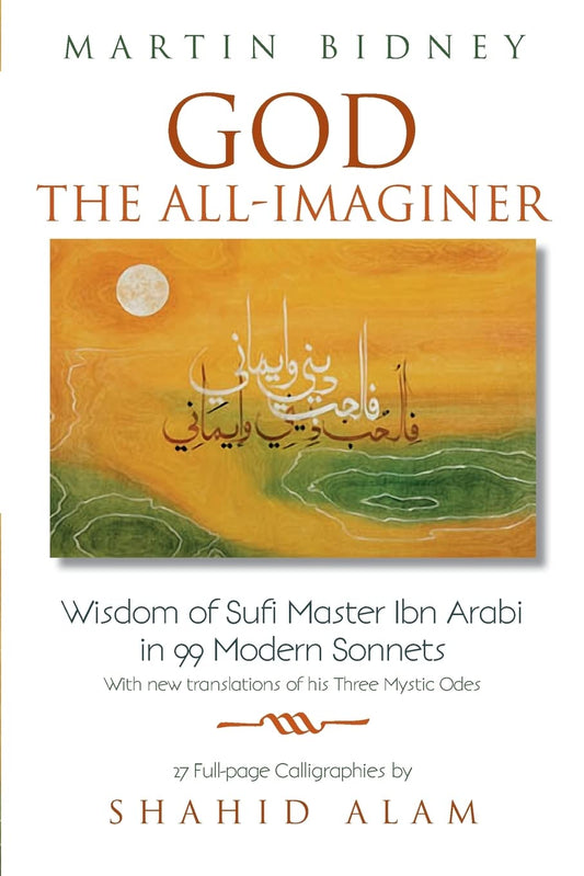 God the All-Imaginer: Wisdom of Sufi Master Ibn Arabi in 99 Modern Sonnets (East-West Bridge Builders) - 9196