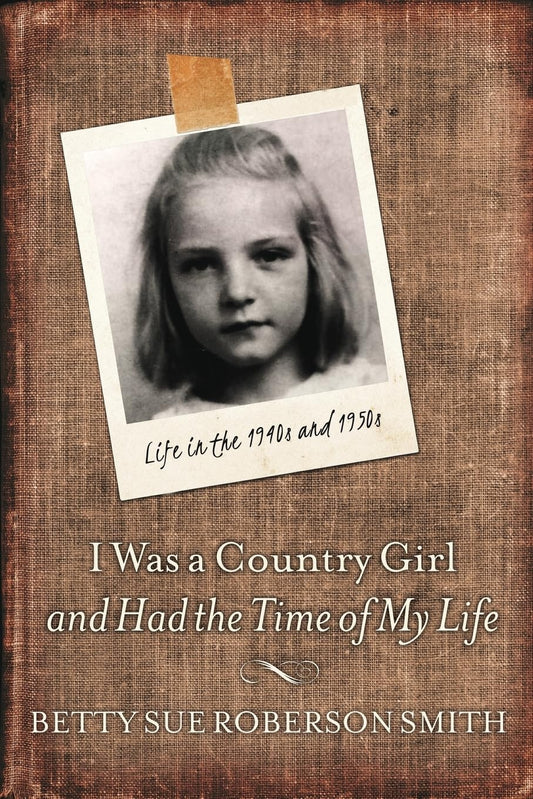 I Was a Country Girl and Had the Time of My Life: Life in the 1940s and 1950s