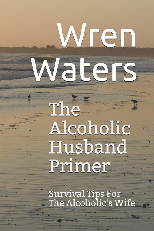 The Alcoholic Husband Primer: Survival Tips For The Alcoholic's Wife - 9725