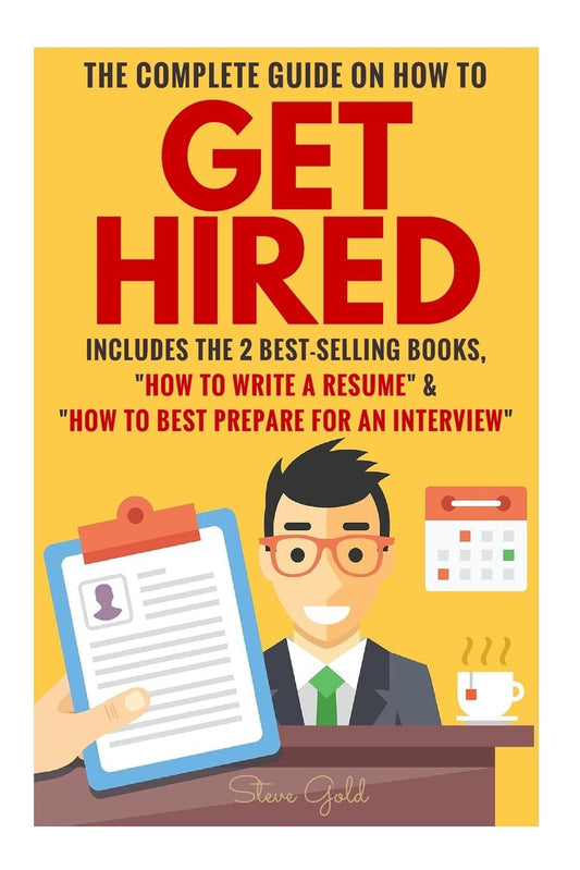 Get Hired: The Complete Guide On How To Get Hired Includes The 2 Best-Selling Books, ?How To Write A Resume? & ?How To Best Prepare For An Interview? - 6927