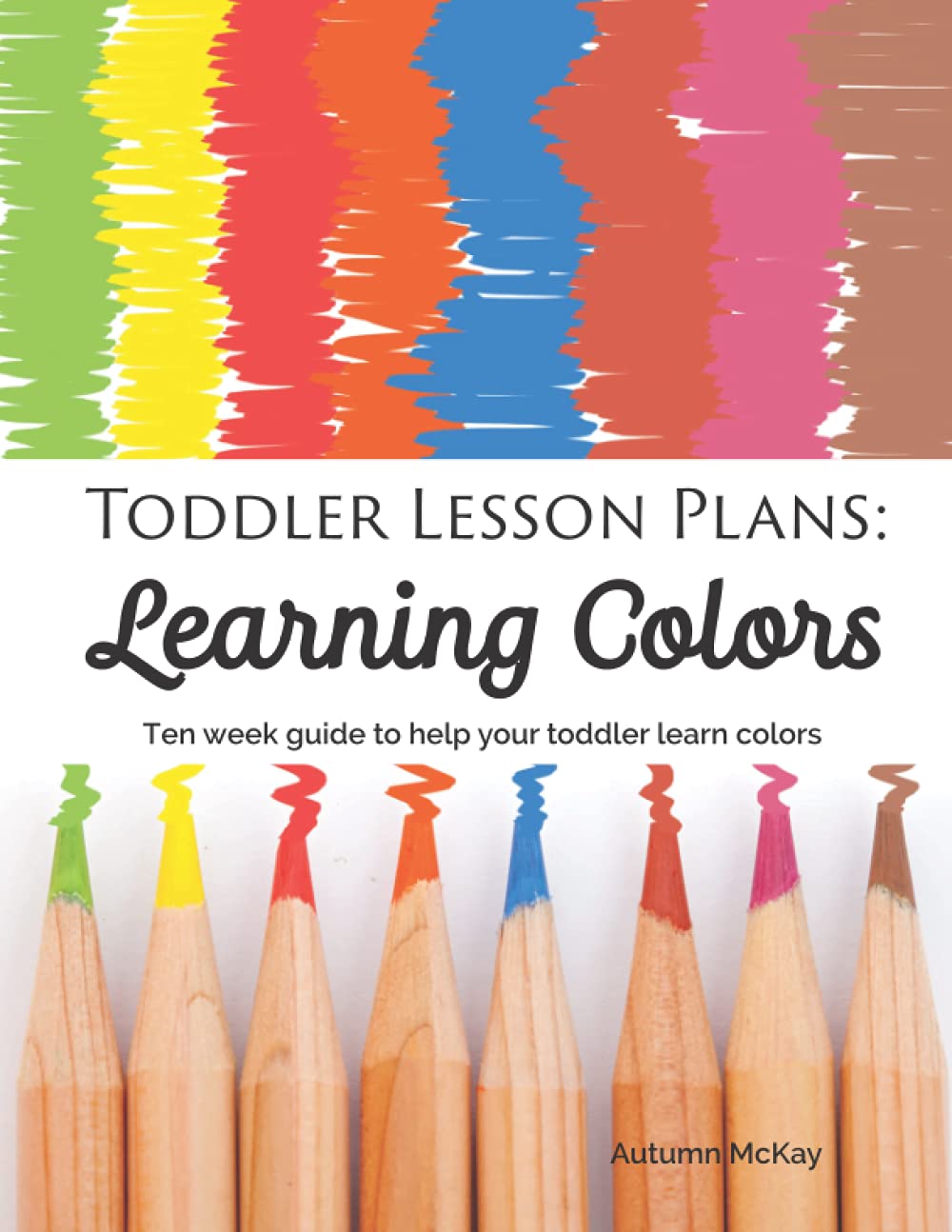Toddler Lesson Plans: Learning Colors: Ten week guide to help your toddler learn colors
