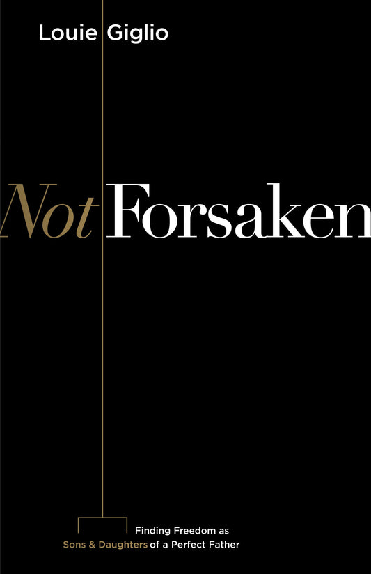 Not Forsaken: Finding Freedom as Sons & Daughters of a Perfect Father - 2524