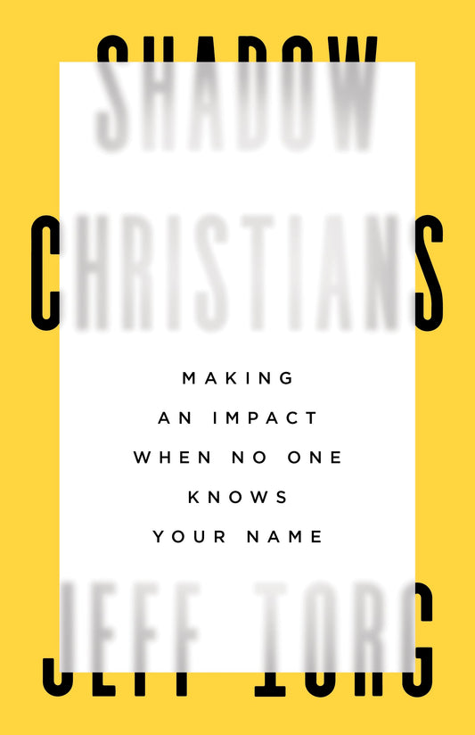 Shadow Christians: Making an Impact When No One Knows Your Name