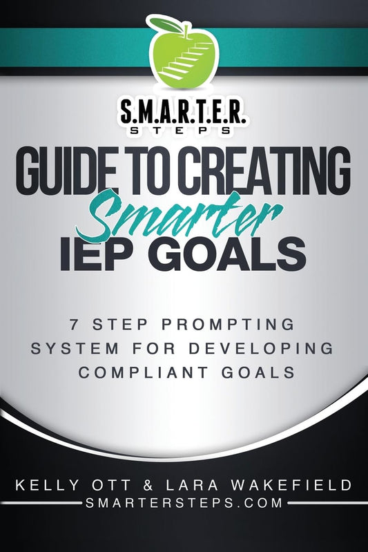 S.M.A.R.T.E.R. STEPS™ GUIDE TO CREATING Smarter IEP GOALS: 7 Step Prompting System for Developing Compliant Goals