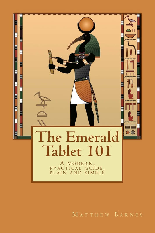 The Emerald Tablet 101: a modern, practical guide, plain and simple (The Ancient Egyptian Enlightenment Series) - 3779