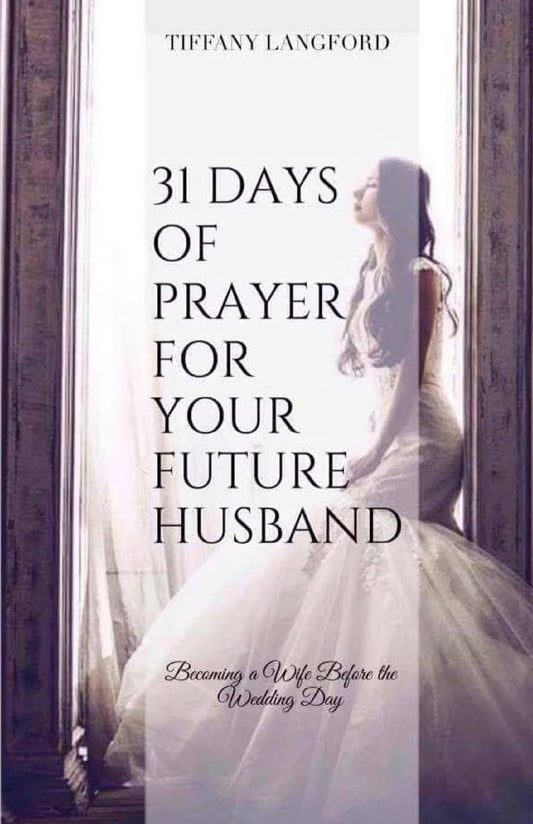31 Days of Prayer for Your Future Husband: Becoming a Wife Before the Wedding Day - 1322