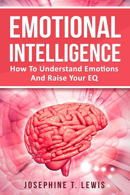 Emotional Intelligence: How To Understand Emotions And Raise Your EQ