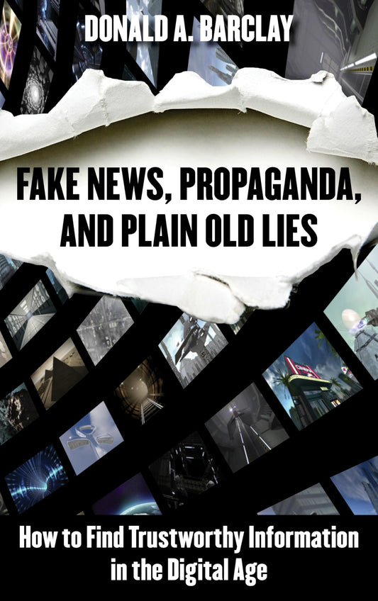 Fake News, Propaganda, and Plain Old Lies: How to Find Trustworthy Information in the Digital Age - 7616