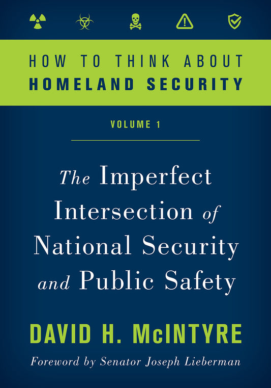How to Think about Homeland Security: The Imperfect Intersection of National Security and Public Safety, Volume 1