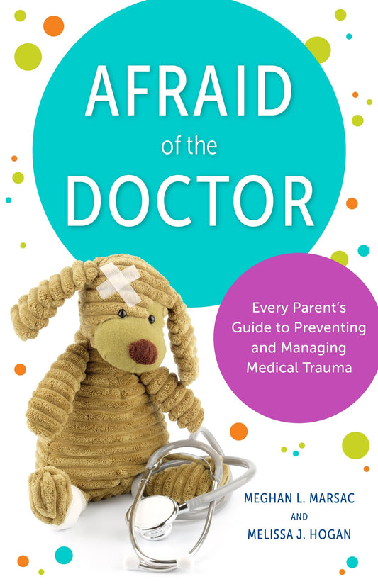 Afraid of the Doctor: Every Parent's Guide to Preventing and Managing Medical Trauma - 9532